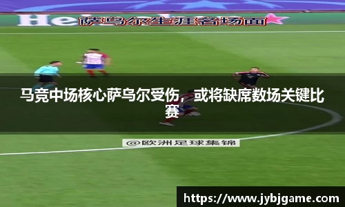 马竞中场核心萨乌尔受伤，或将缺席数场关键比赛