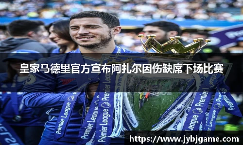皇家马德里官方宣布阿扎尔因伤缺席下场比赛