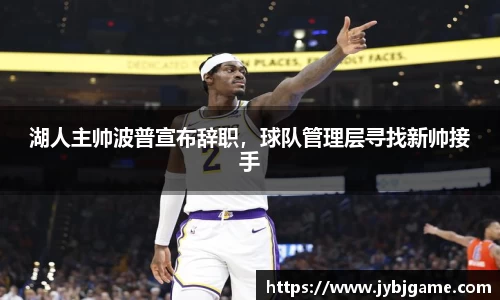 湖人主帅波普宣布辞职，球队管理层寻找新帅接手