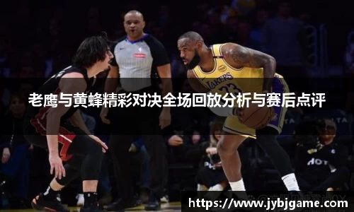 老鹰与黄蜂精彩对决全场回放分析与赛后点评