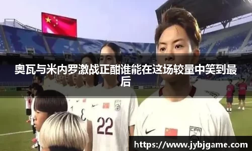 奥瓦与米内罗激战正酣谁能在这场较量中笑到最后