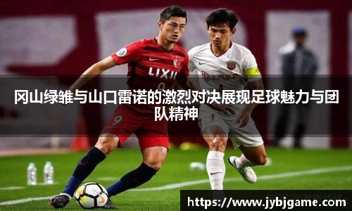 冈山绿雏与山口雷诺的激烈对决展现足球魅力与团队精神