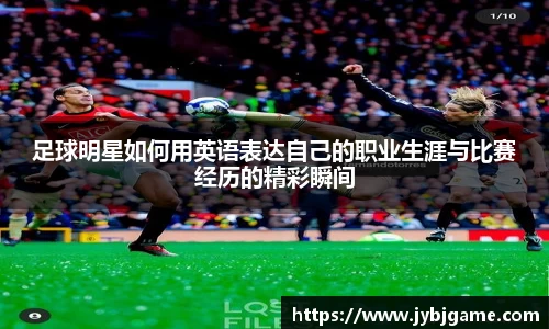 足球明星如何用英语表达自己的职业生涯与比赛经历的精彩瞬间